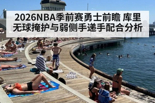 2026NBA季前赛勇士前瞻 库里无球掩护与弱侧手递手配合分析